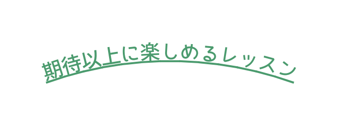 期待以上に楽しめるレッスン